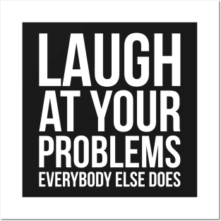 Laugh at your problems, everybody else does witty funny cool Posters and Art
